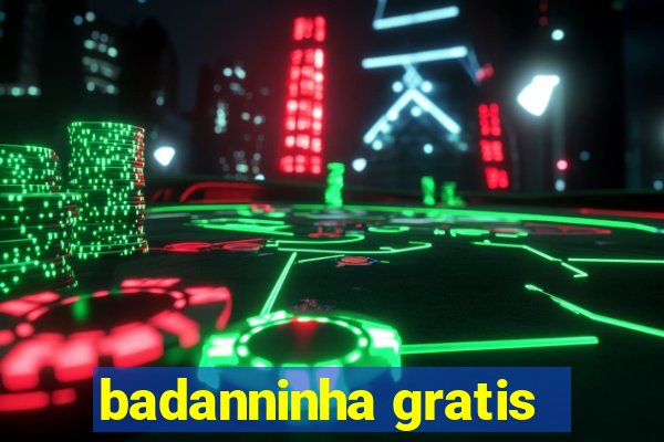 badanninha gratis